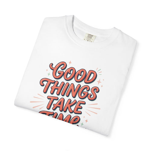Good Things Take Time T-Shirt — Retro Positive Quote Graphic Tee